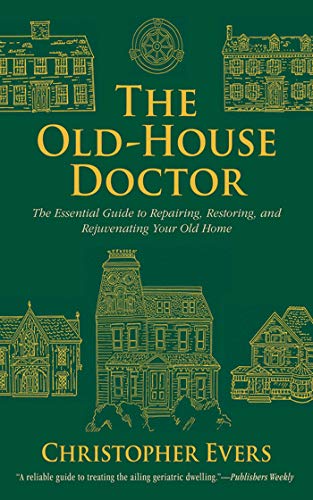 The Old House Doctor The Essential Guide To Repairing, Restoring, And Rejuvenating Your Old Home