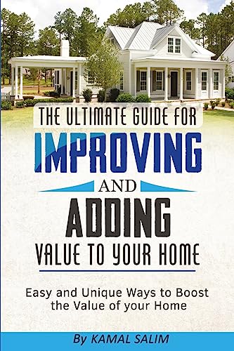 The Ultimate Guide For Improving And Adding Value To Your Home Easy And Unique Ways To Boost The Value Of Your Home (Black And White Image Version)