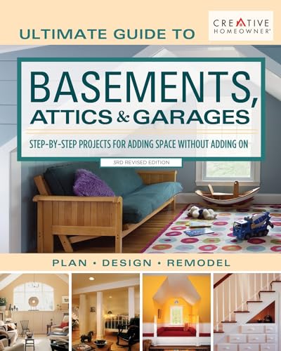 Ultimate Guide To Basements, Attics & Garages, Rd Revised Edition Step By Step Projects For Adding Space Without Adding On (Creative Homeowner) Plan  Design  Remodel; Photos & Illustrations