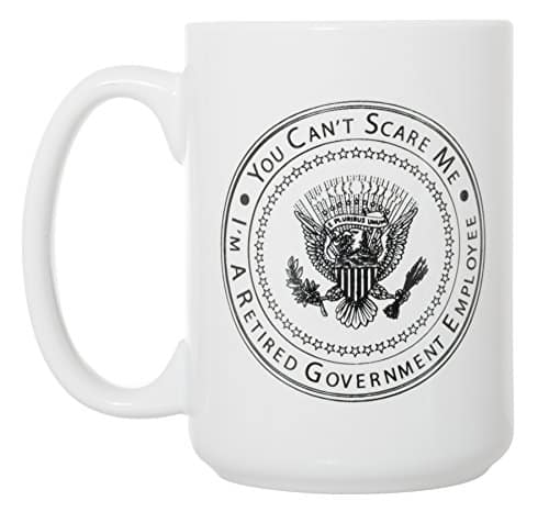 You Can'T Scare Me, I'M A Retired Government Employee   Funny Gov'T Military State National Retirement Gift Retiree Mug   Oz Deluxe Double Sided Coffee Tea Mug