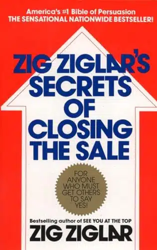 Zig Ziglar'S Secrets Of Closing The Sale For Anyone Who Must Get Others To Say Yes!