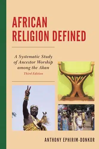 African Religion Defined A Systematic Study Of Ancestor Worship Among The Akan