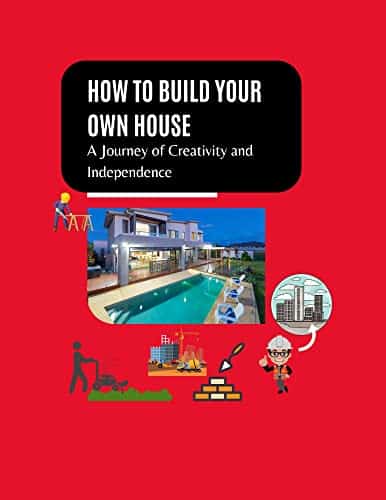 How To Build Your Own House  The Journey Of Creativity And Independence